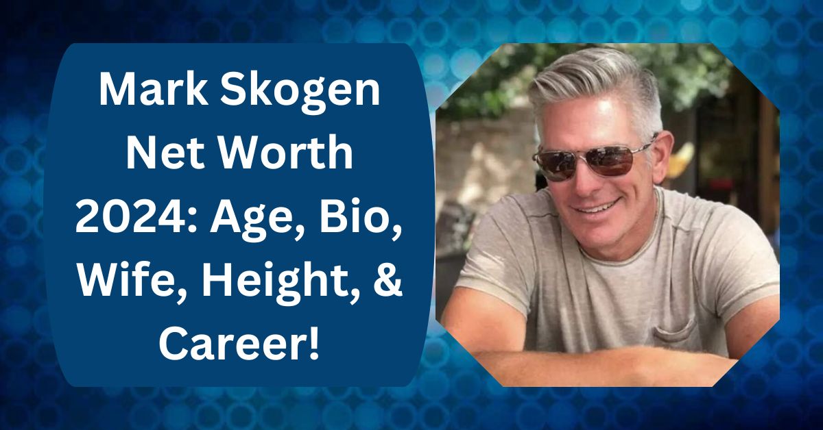 Mark Skogen Net Worth 2024: Age, Bio, Wife, Height, & Career!